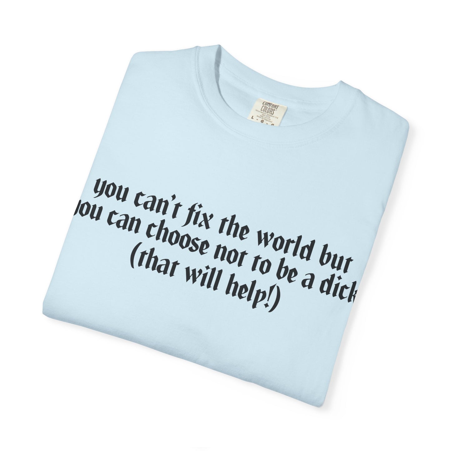 You can’t fix the world Unisex T-Shirt - Choose Kindness, Funny Quote, Casual Wear, Gift for Friends, Inspirational Shirt