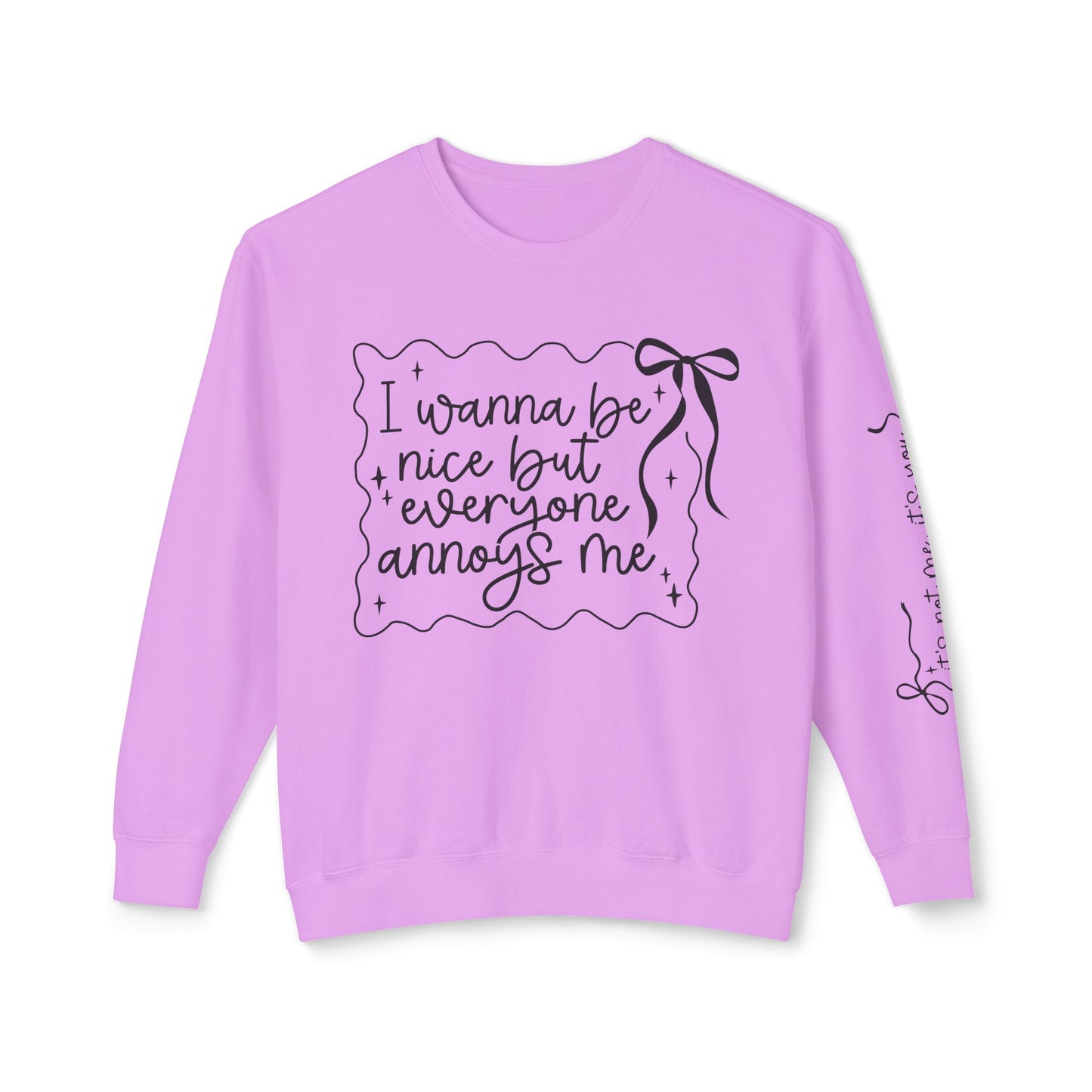 I Wanna Be Nice But Everyone Annoys Me Sweatshirt