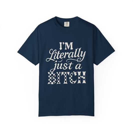 Just a bitch Garment-Dyed Humor T-Shirt
