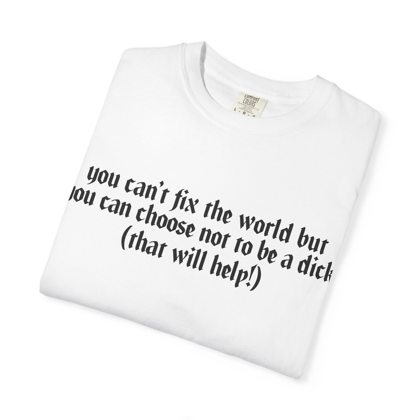 You can’t fix the world Unisex T-Shirt - Choose Kindness, Funny Quote, Casual Wear, Gift for Friends, Inspirational Shirt