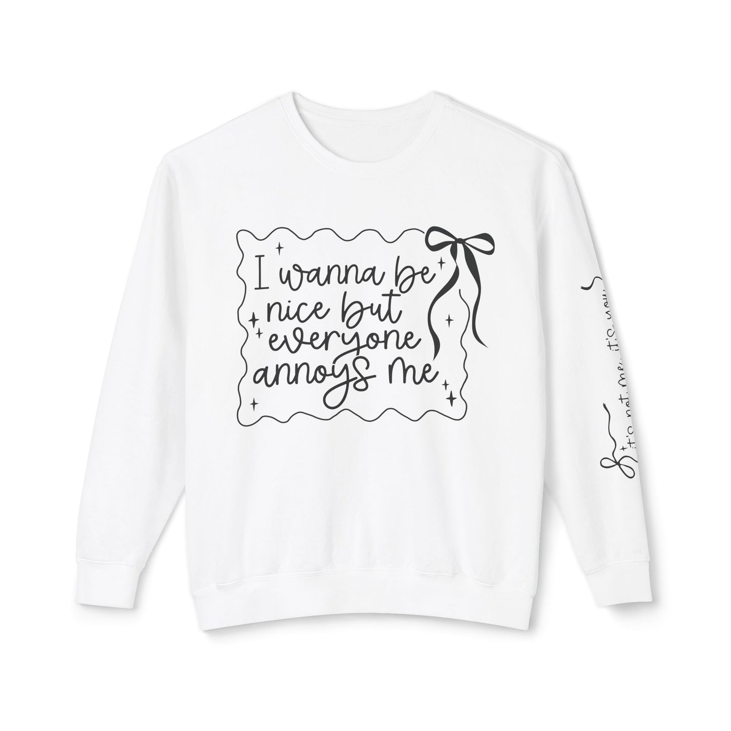 I Wanna Be Nice But Everyone Annoys Me Sweatshirt
