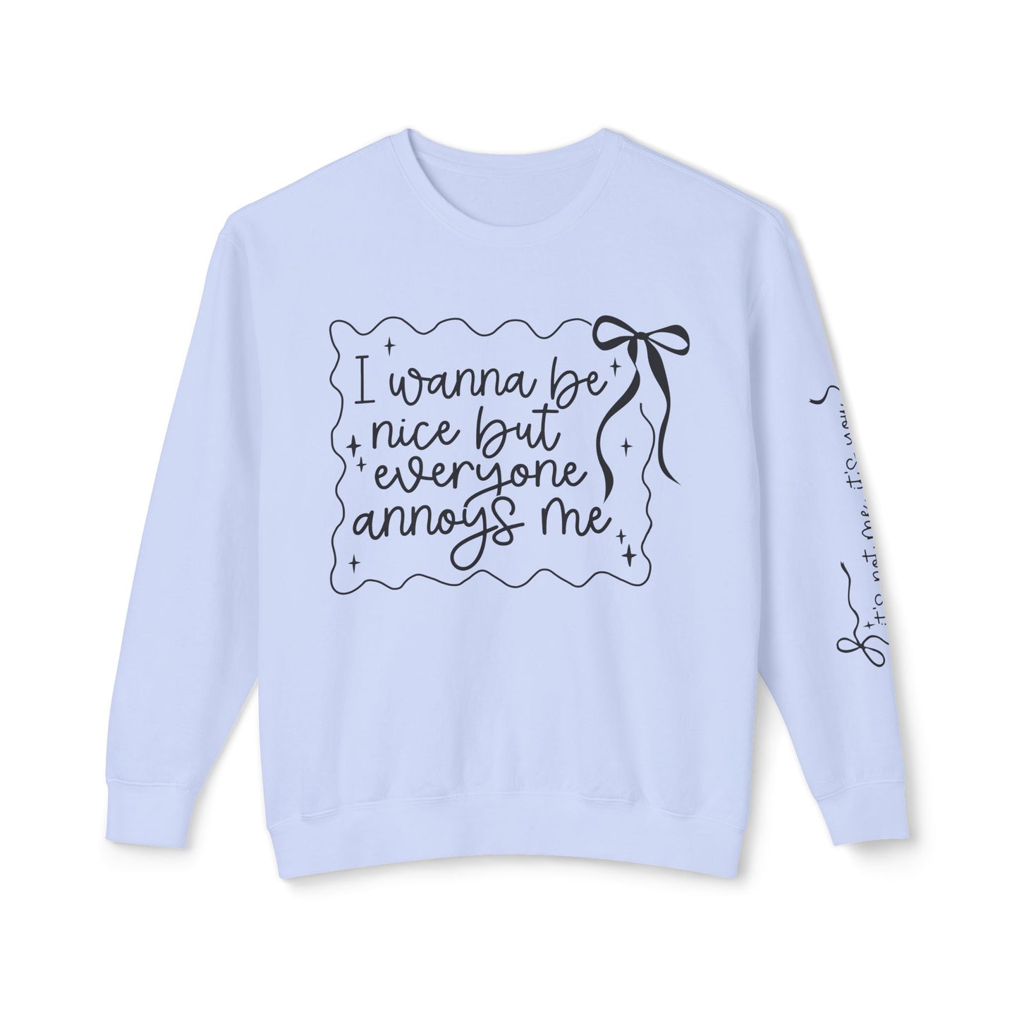 I Wanna Be Nice But Everyone Annoys Me Sweatshirt