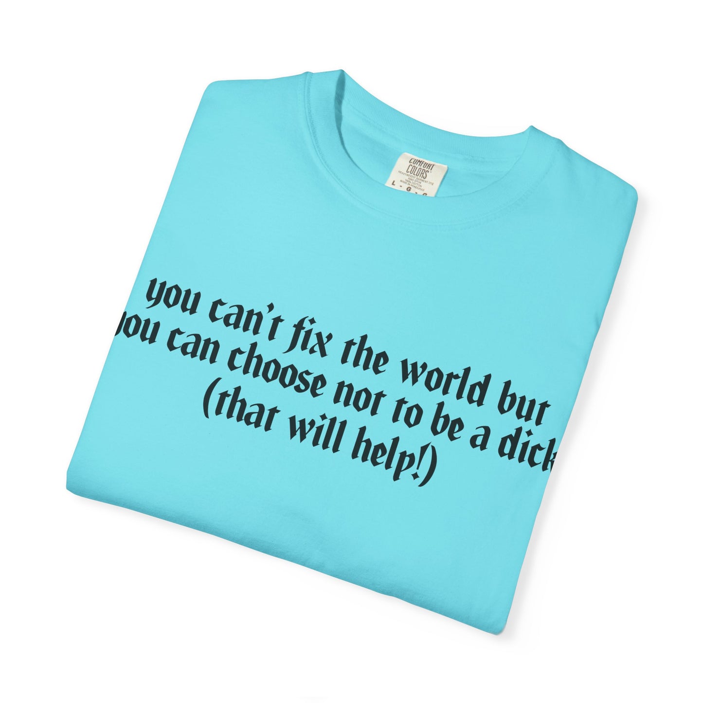 You can’t fix the world Unisex T-Shirt - Choose Kindness, Funny Quote, Casual Wear, Gift for Friends, Inspirational Shirt
