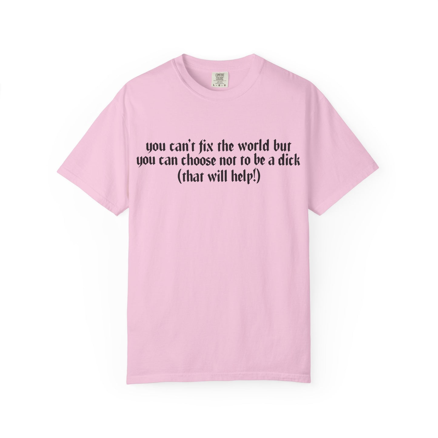 You can’t fix the world Unisex T-Shirt - Choose Kindness, Funny Quote, Casual Wear, Gift for Friends, Inspirational Shirt