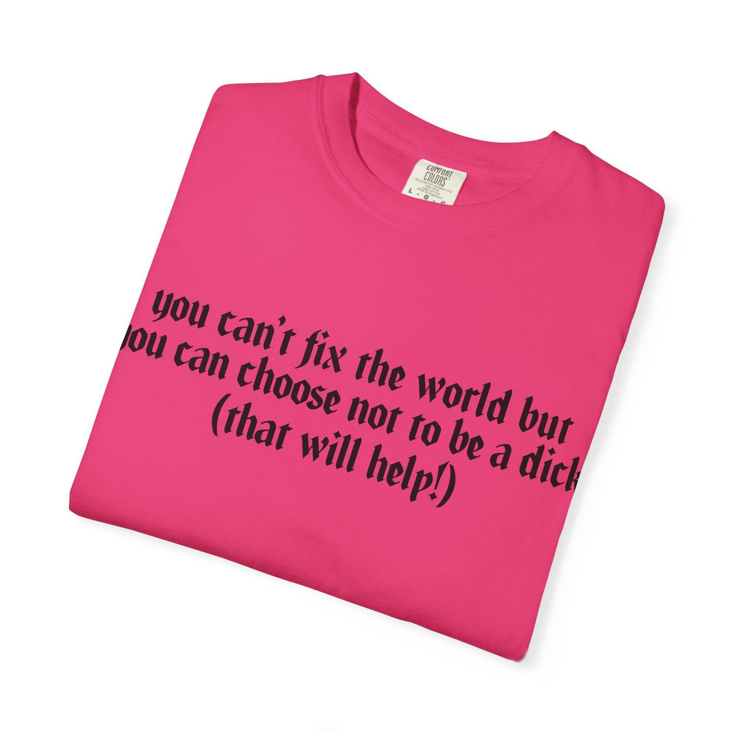 You can’t fix the world Unisex T-Shirt - Choose Kindness, Funny Quote, Casual Wear, Gift for Friends, Inspirational Shirt