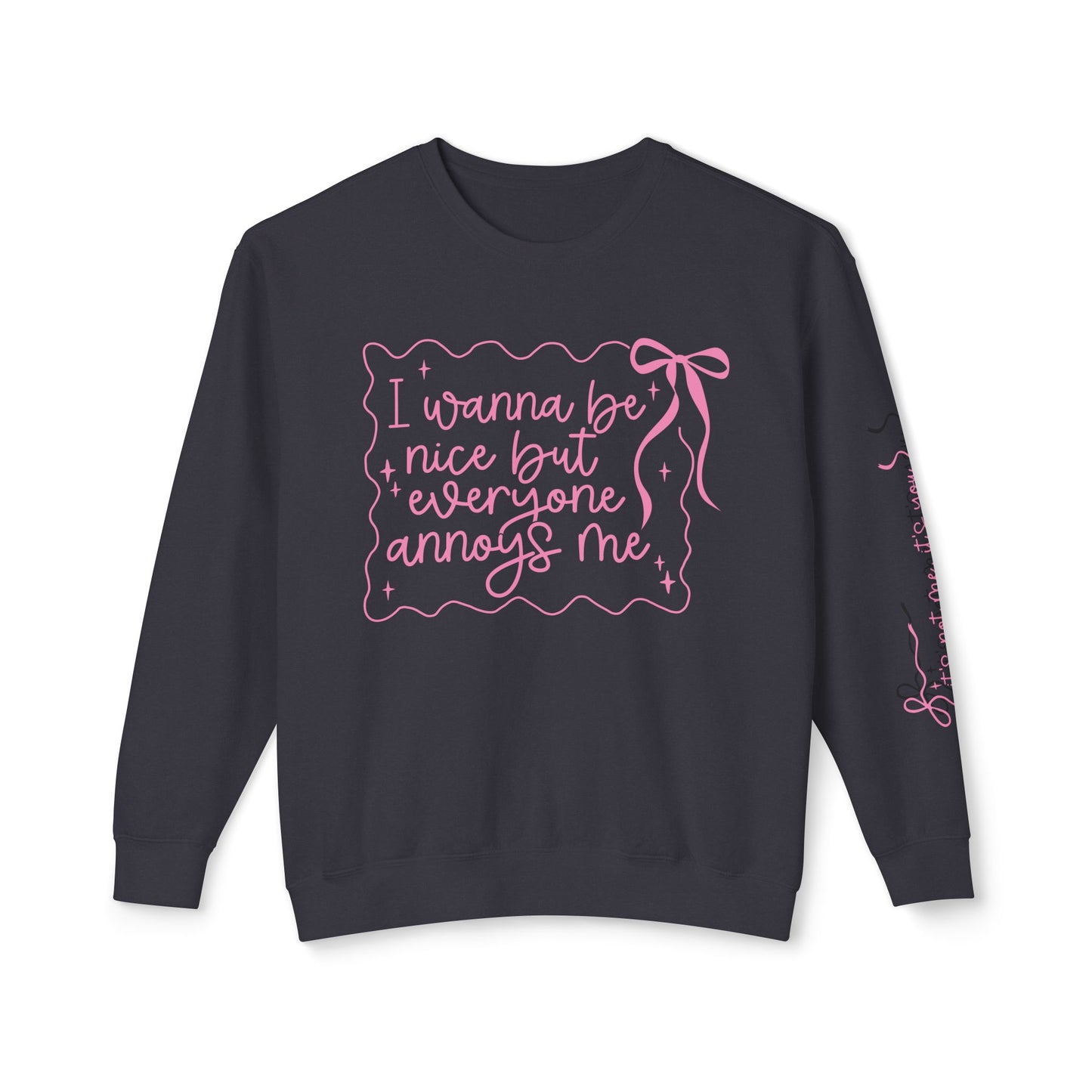 I Wanna Be Nice But Everyone Annoys Me Sweatshirt
