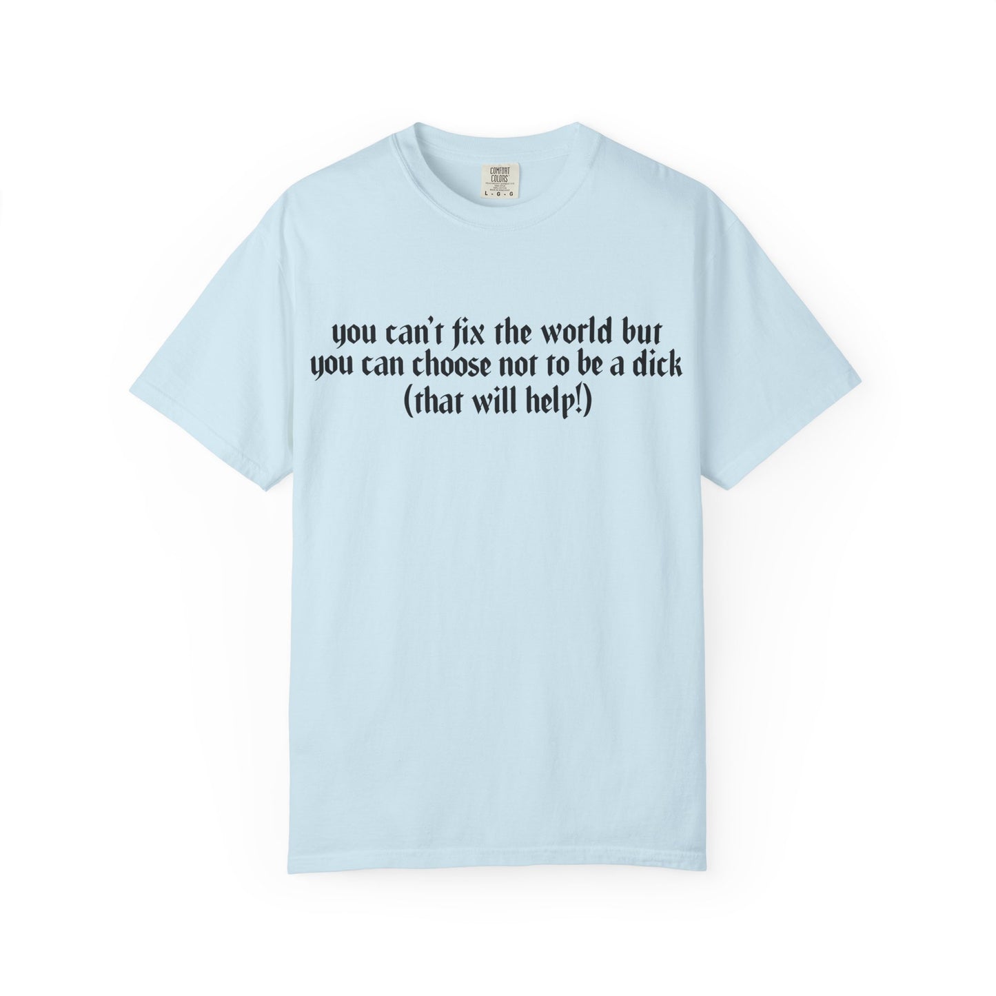 You can’t fix the world Unisex T-Shirt - Choose Kindness, Funny Quote, Casual Wear, Gift for Friends, Inspirational Shirt