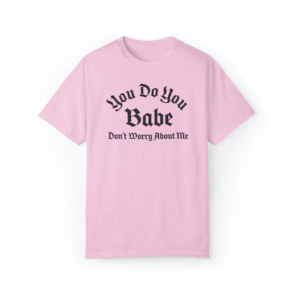 You do you babe Unisex Garment-Dyed T-shirt