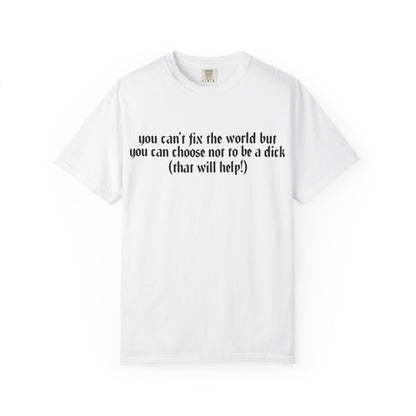You can’t fix the world  Unisex T-Shirt - Choose Kindness, Funny Quote, Casual Wear, Gift for Friends, Inspirational Shirt