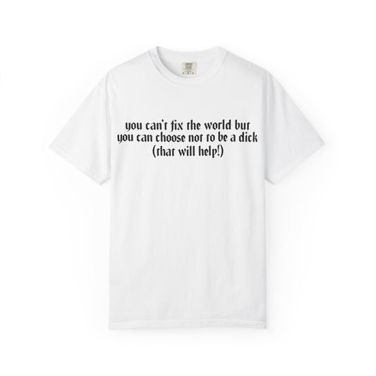 You can’t fix the world  Unisex T-Shirt - Choose Kindness, Funny Quote, Casual Wear, Gift for Friends, Inspirational Shirt