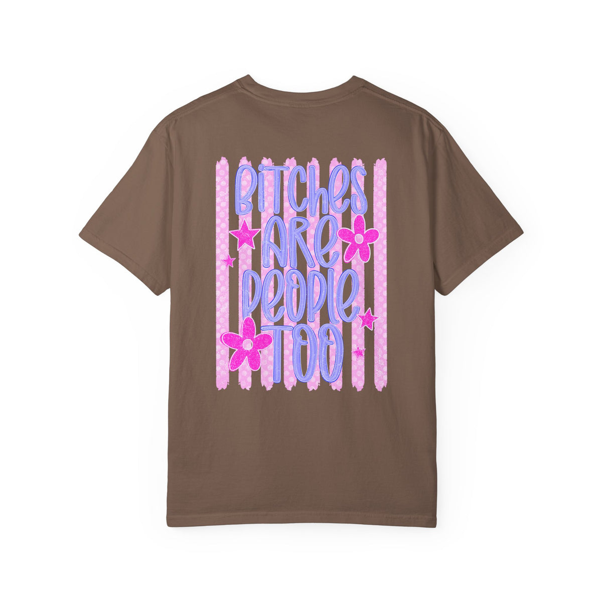 Bitches are people too Unisex Garment-Dyed T-shirt