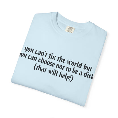 You can’t fix the world  Unisex T-Shirt - Choose Kindness, Funny Quote, Casual Wear, Gift for Friends, Inspirational Shirt