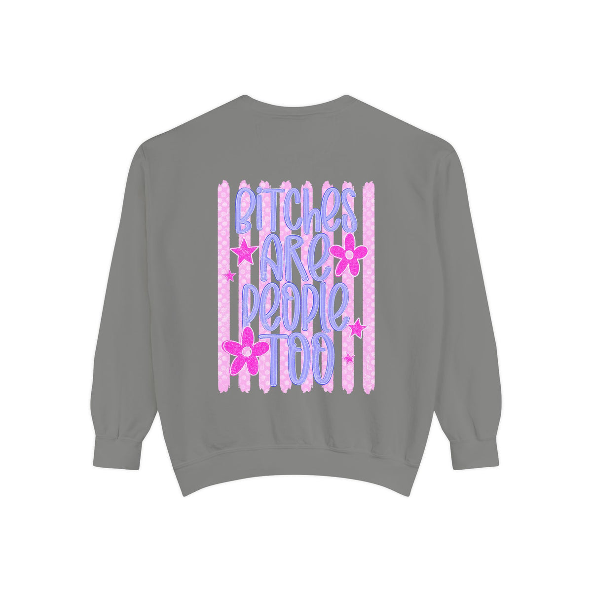bitches are people too Unisex Garment-Dyed Sweatshirt