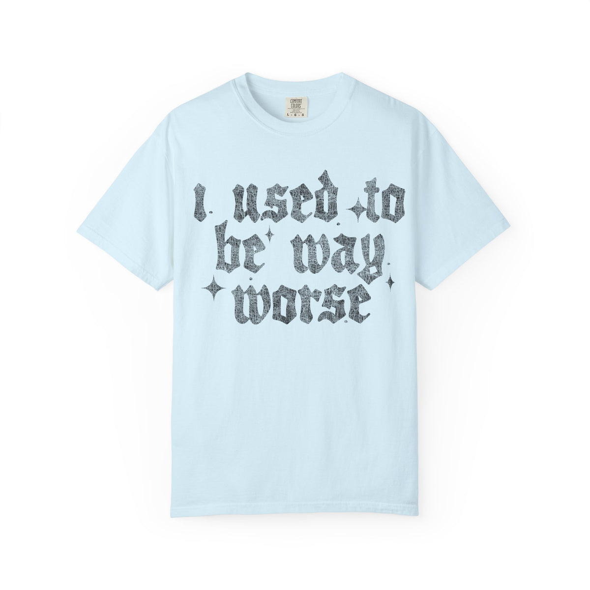 I use to be worse Unisex Garment-Dyed T-shirt