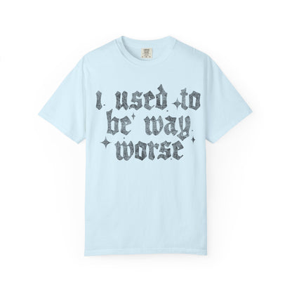 I use to be worse Unisex Garment-Dyed T-shirt