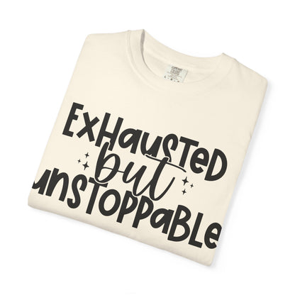 Exhausted but Unstoppable T-Shirt Motivational Tee