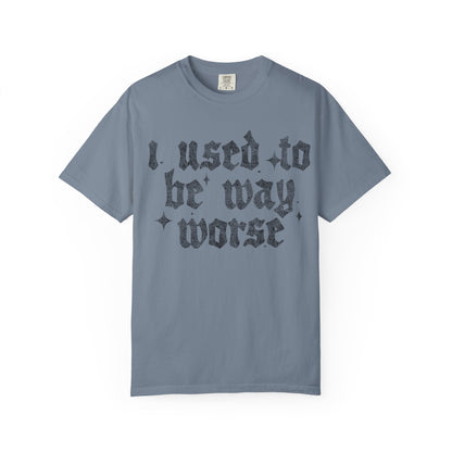 I use to be worse Unisex Garment-Dyed T-shirt