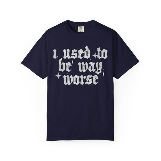I use to be worse Unisex Garment-Dyed T-shirt