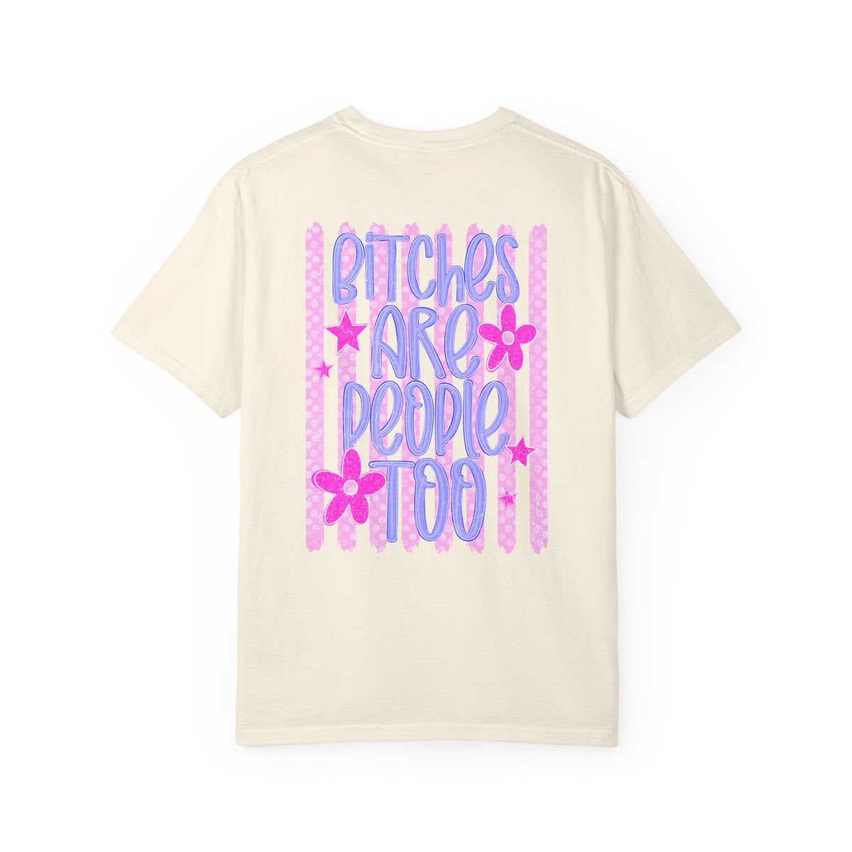 Bitches are people too Unisex Garment-Dyed T-shirt