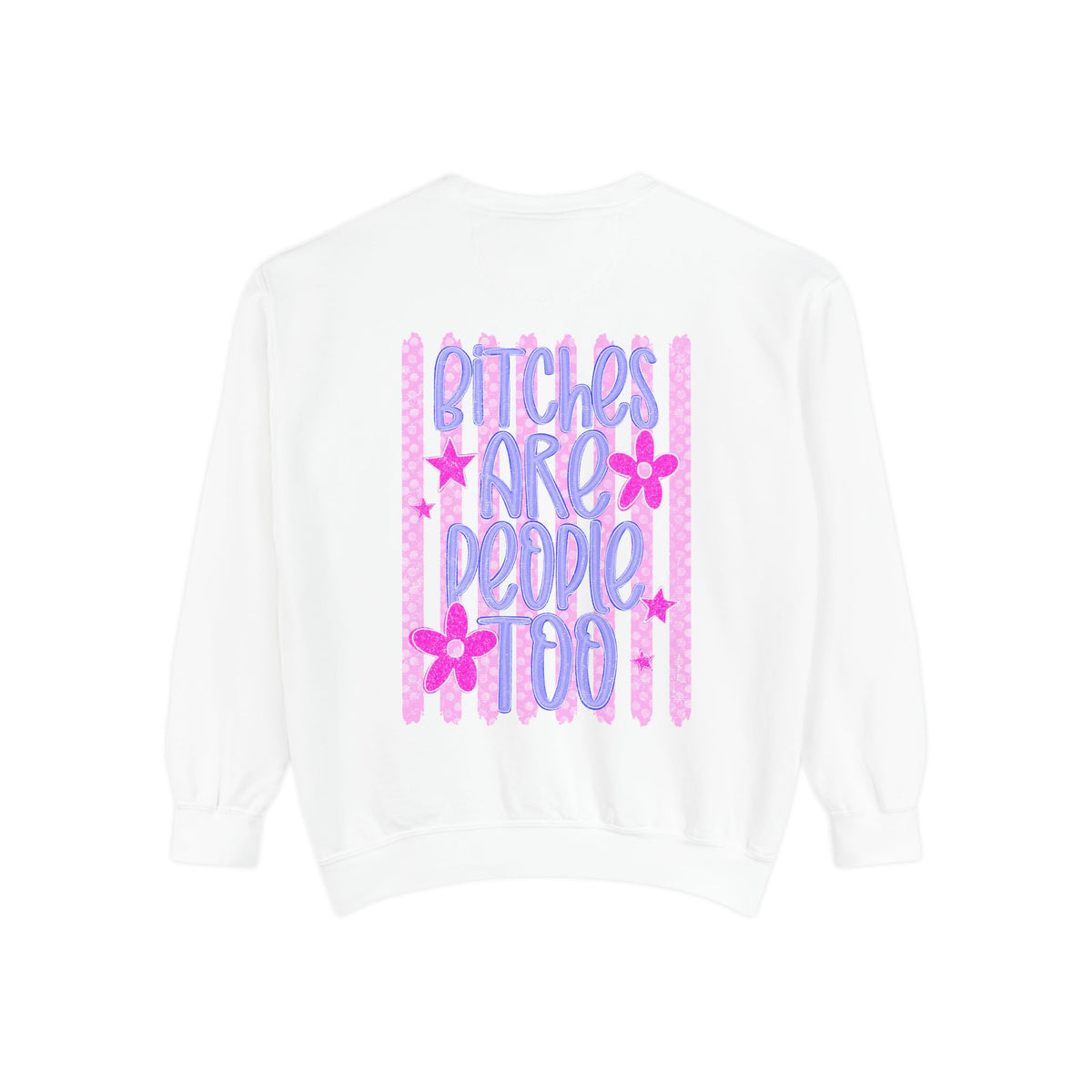 bitches are people too Unisex Garment-Dyed Sweatshirt