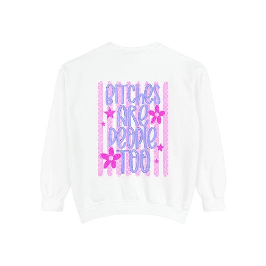 bitches are people too Unisex Garment-Dyed Sweatshirt