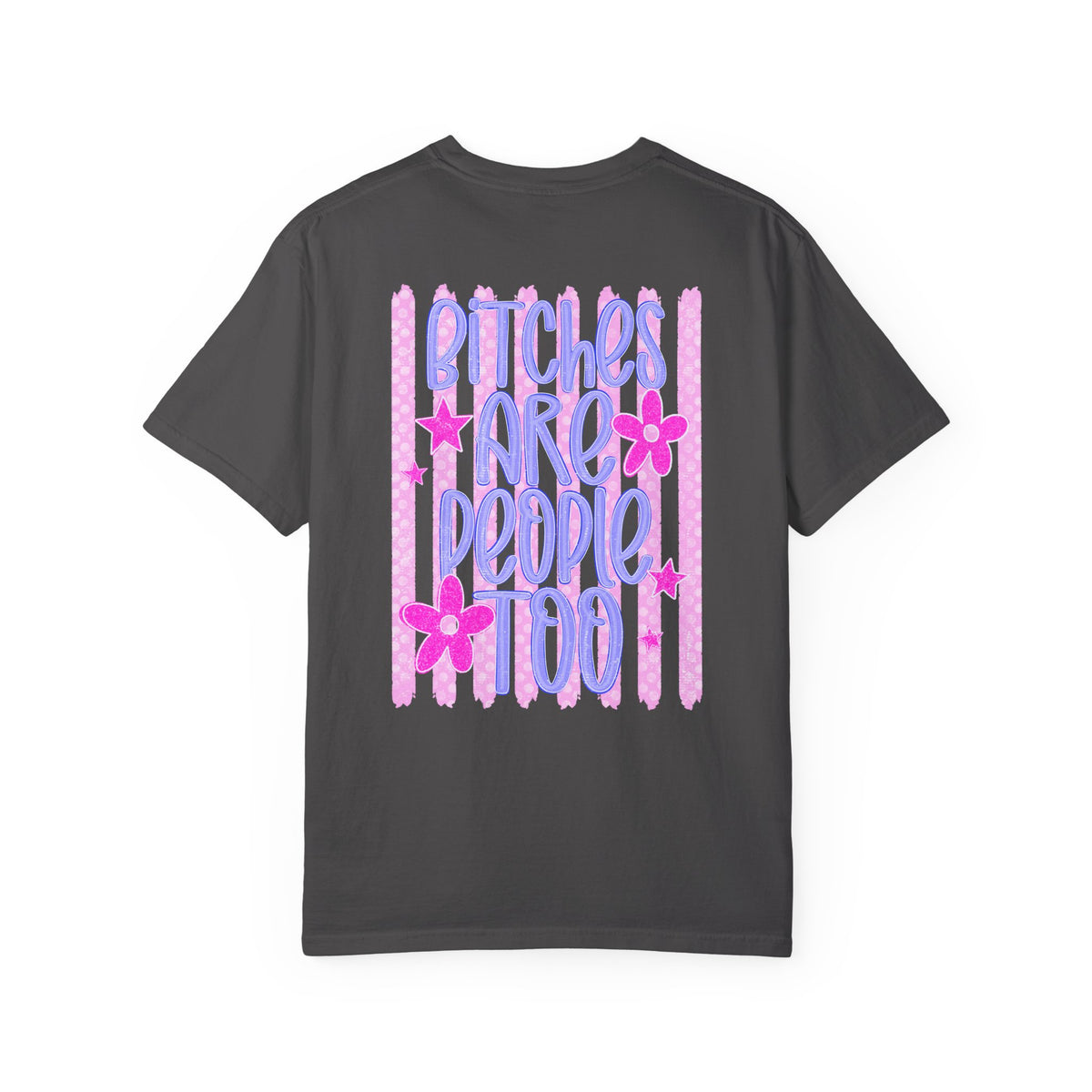 Bitches are people too Unisex Garment-Dyed T-shirt