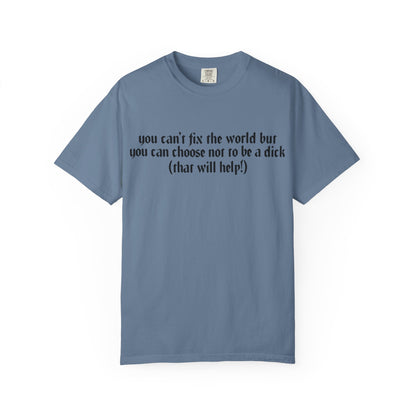 You can’t fix the world  Unisex T-Shirt - Choose Kindness, Funny Quote, Casual Wear, Gift for Friends, Inspirational Shirt