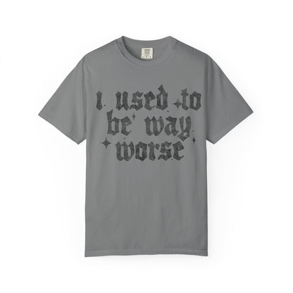 I use to be worse Unisex Garment-Dyed T-shirt
