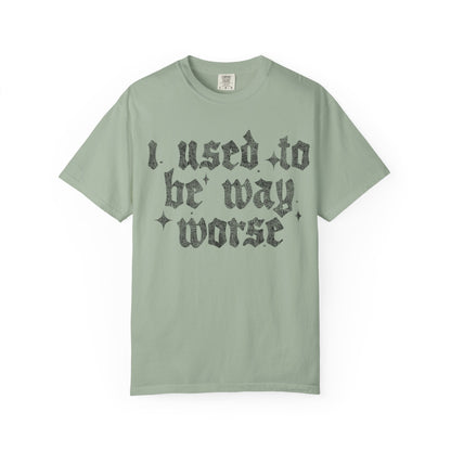 I use to be worse Unisex Garment-Dyed T-shirt