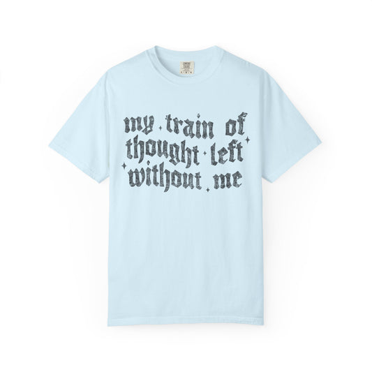 My train of though is gone Unisex Garment-Dyed T-shirt