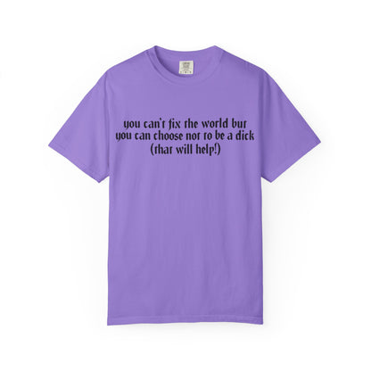 You can’t fix the world  Unisex T-Shirt - Choose Kindness, Funny Quote, Casual Wear, Gift for Friends, Inspirational Shirt