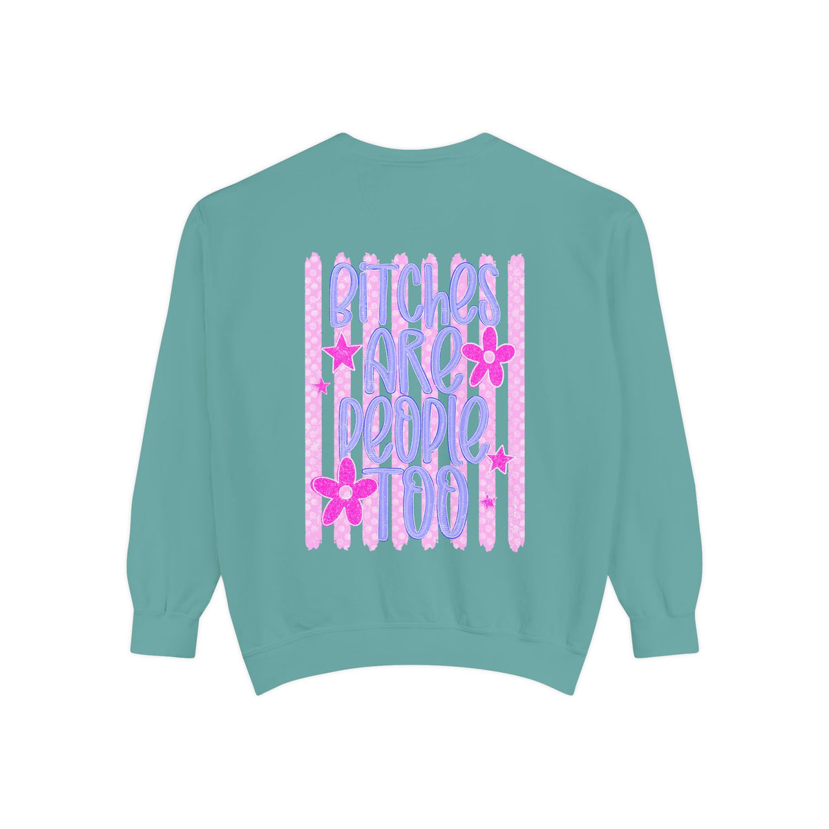 bitches are people too Unisex Garment-Dyed Sweatshirt