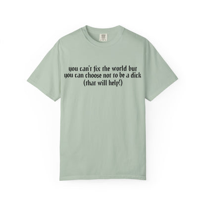 You can’t fix the world  Unisex T-Shirt - Choose Kindness, Funny Quote, Casual Wear, Gift for Friends, Inspirational Shirt
