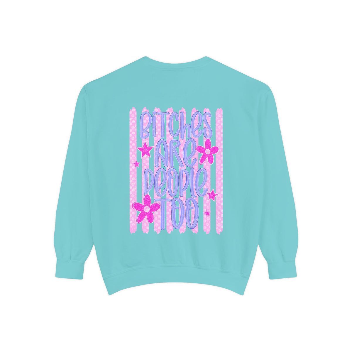 bitches are people too Unisex Garment-Dyed Sweatshirt