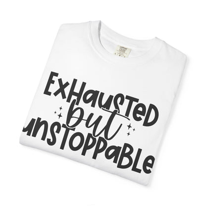 Exhausted but Unstoppable T-Shirt Motivational Tee