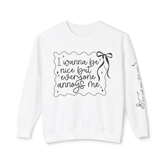 I Wanna Be Nice But Everyone Annoys Me Sweatshirt