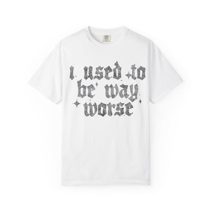 I use to be worse Unisex Garment-Dyed T-shirt