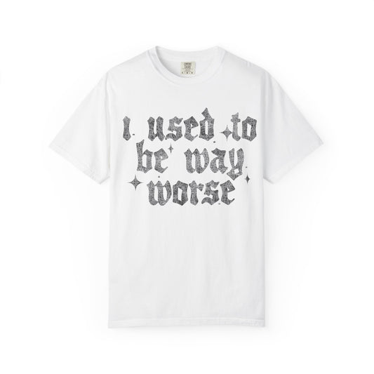 I use to be worse Unisex Garment-Dyed T-shirt