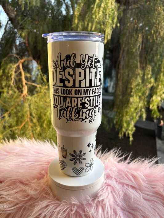 Despite the look on my face 40oz tumbler