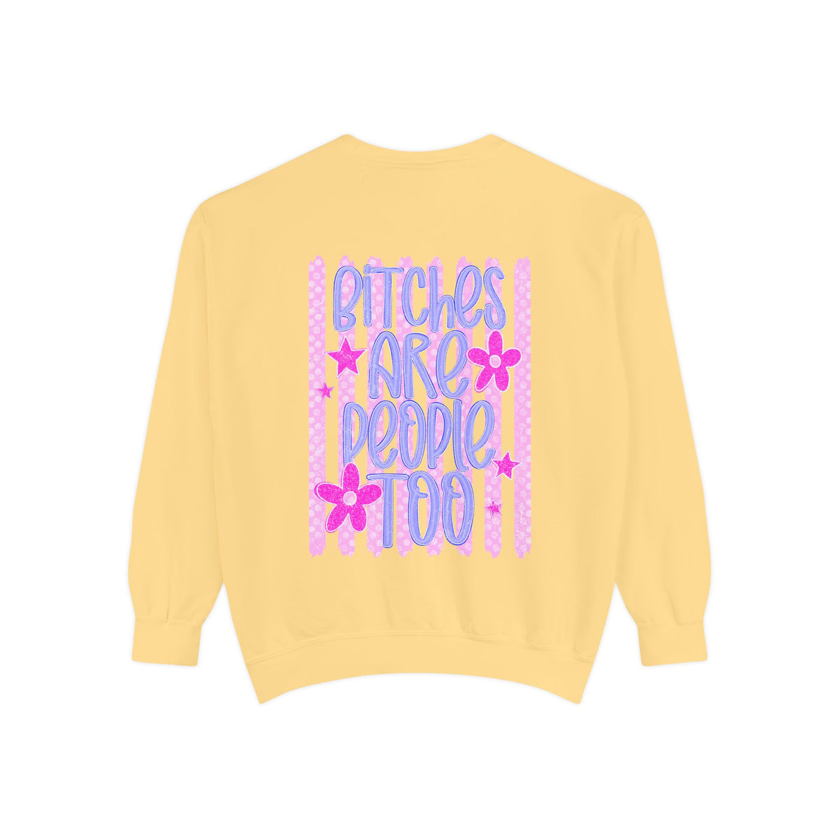 bitches are people too Unisex Garment-Dyed Sweatshirt