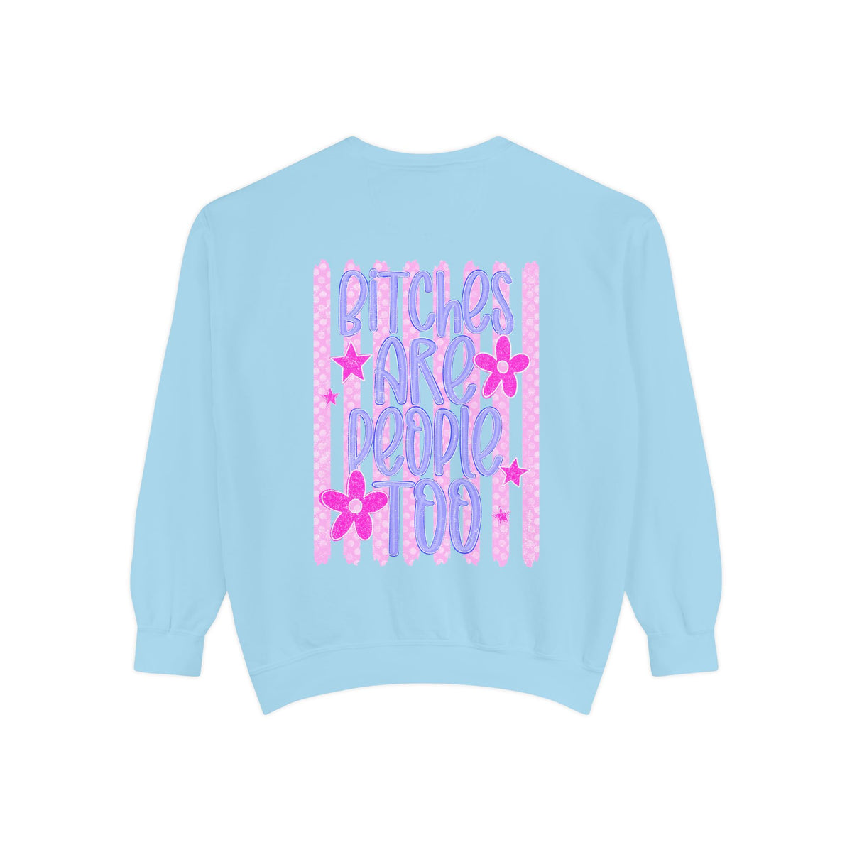 bitches are people too Unisex Garment-Dyed Sweatshirt