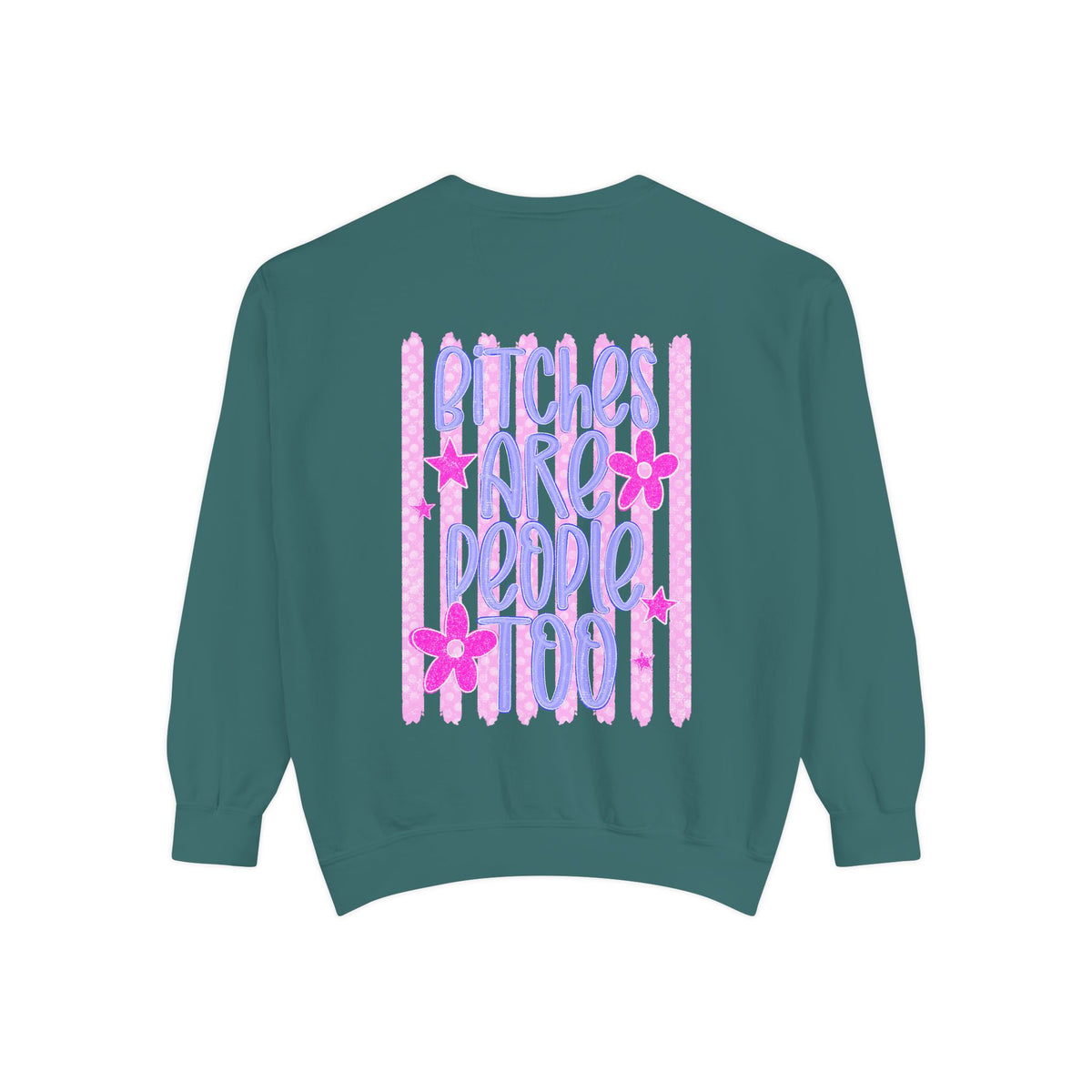 bitches are people too Unisex Garment-Dyed Sweatshirt