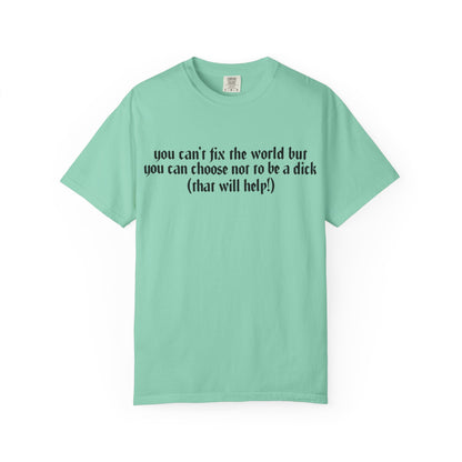 You can’t fix the world  Unisex T-Shirt - Choose Kindness, Funny Quote, Casual Wear, Gift for Friends, Inspirational Shirt