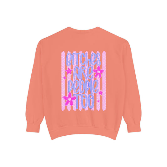 bitches are people too Unisex Garment-Dyed Sweatshirt