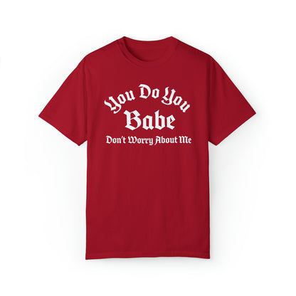 You do you babe Unisex Garment-Dyed T-shirt