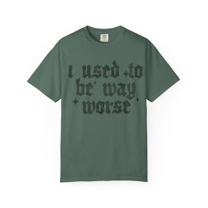 I use to be worse Unisex Garment-Dyed T-shirt