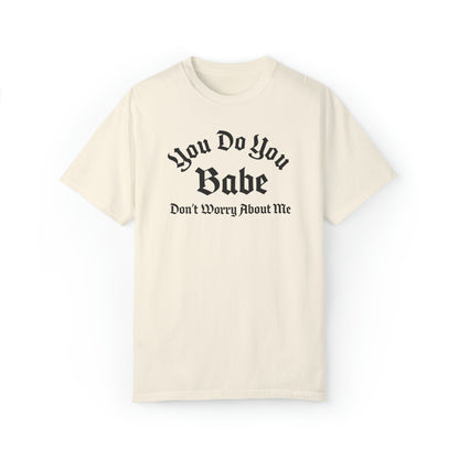 You do you babe Unisex Garment-Dyed T-shirt