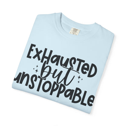 Exhausted but Unstoppable T-Shirt Motivational Tee