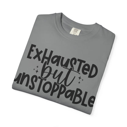 Exhausted but Unstoppable T-Shirt Motivational Tee