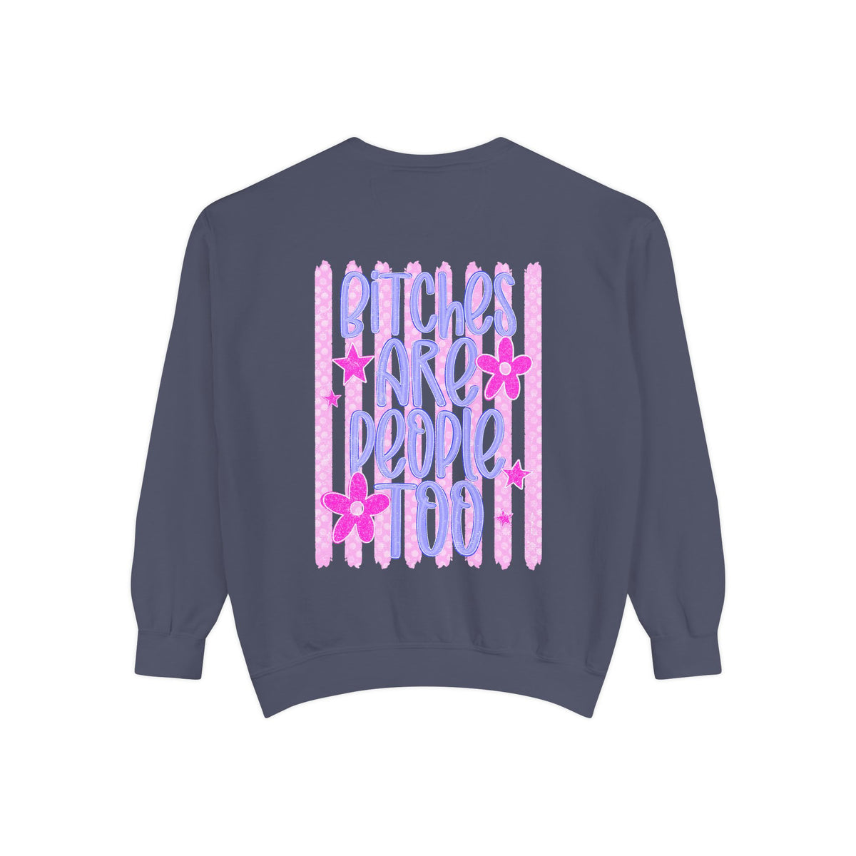 bitches are people too Unisex Garment-Dyed Sweatshirt